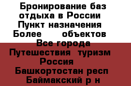 Бронирование баз отдыха в России › Пункт назначения ­ Более 2100 объектов - Все города Путешествия, туризм » Россия   . Башкортостан респ.,Баймакский р-н